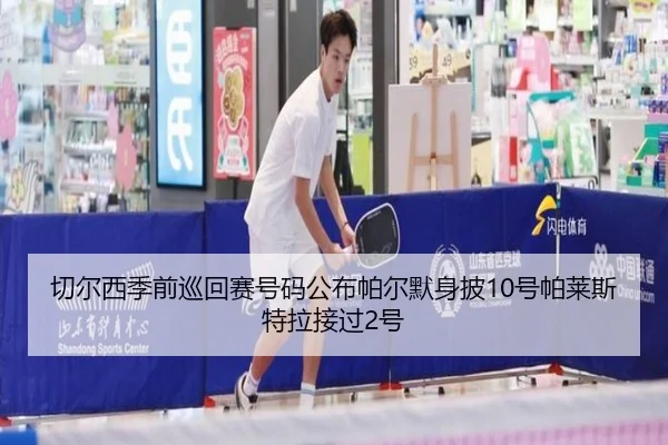 切尔西季前巡回赛号码公布帕尔默身披10号帕莱斯特拉接过2号